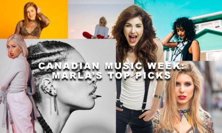 Canadian Music Week: Marla’s Top Picks