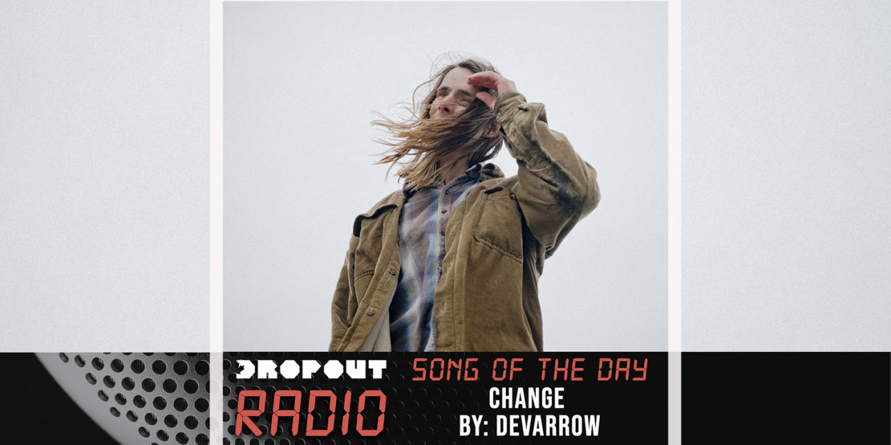 Change by Devarrow – Dropout Radio Song Of The Day Feb 10th